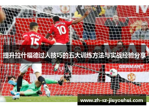 提升拉什福德过人技巧的五大训练方法与实战经验分享