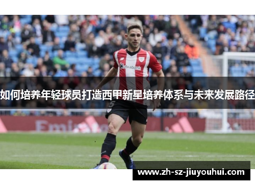 如何培养年轻球员打造西甲新星培养体系与未来发展路径