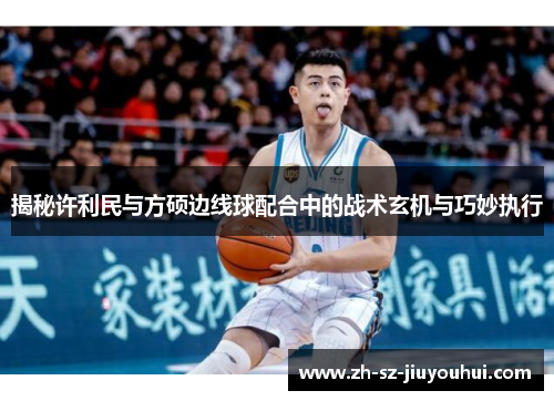 揭秘许利民与方硕边线球配合中的战术玄机与巧妙执行