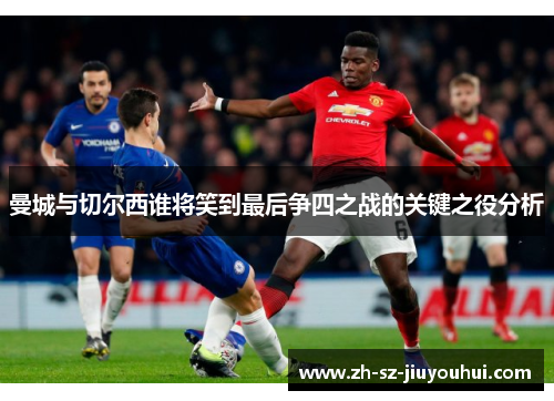 曼城与切尔西谁将笑到最后争四之战的关键之役分析