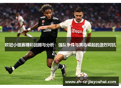 欧冠小组赛精彩回顾与分析：强队争锋与黑马崛起的激烈对抗